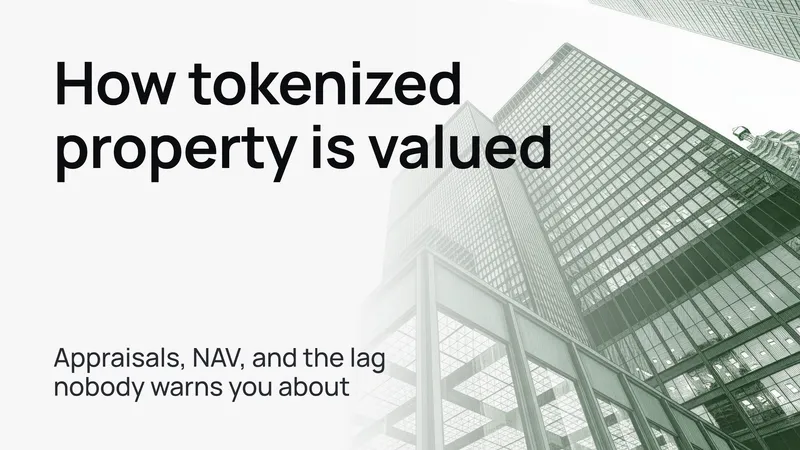 How tokenized property is valued: appraisals, NAV, and the lag nobody warns you about