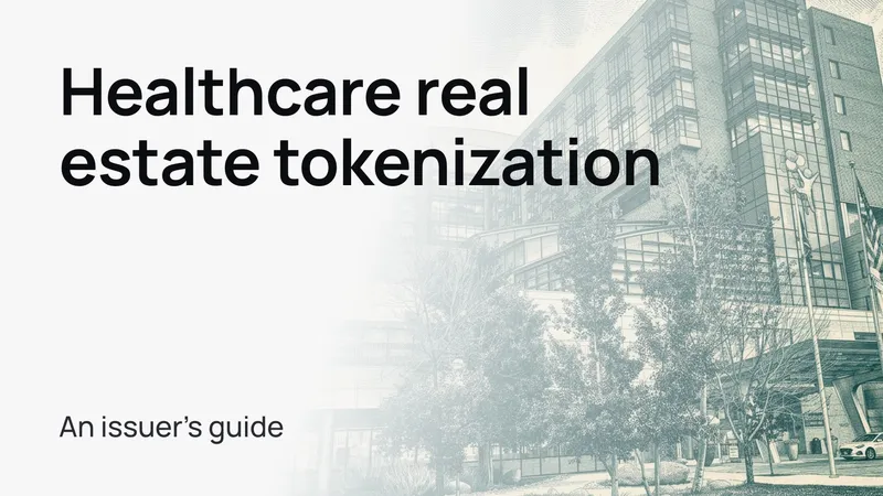 Healthcare real estate tokenization: an issuer's guide