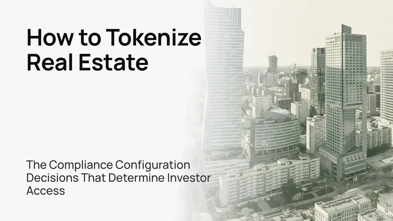 How to Tokenize Real Estate: The Compliance Configuration Decisions That Determine Investor Access