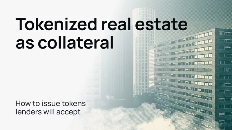 Tokenized real estate as collateral: how to issue tokens lenders will accept